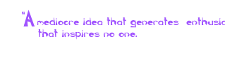 A Mediocre idea that generates enthusiasm will go further than a great idea that inspires no one. Mary Kay Ash